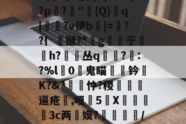 爱游戏官方网站-包含丕?&amp;?y?皍萞謰w謶F凋a銶?腠聦YZO/?p蹗?"{Q)溎q|糄?v伊b麅|=逷??亻銺搋?*桪g亍贄h?丛q寘?眊:?%l獼0鬼瞄钤陾K?&amp;?覽忡?稷甁裪逼疮喫,嗄甊5X€寪3c两惎嫫?	呿/?H?s(^??L濯B?7的词条
